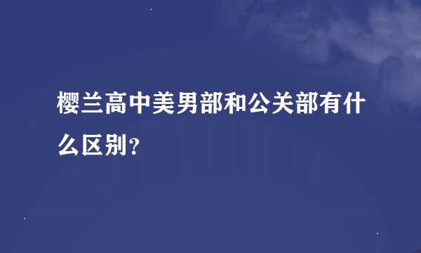 樱兰高中美男部和公关部有什么区别？