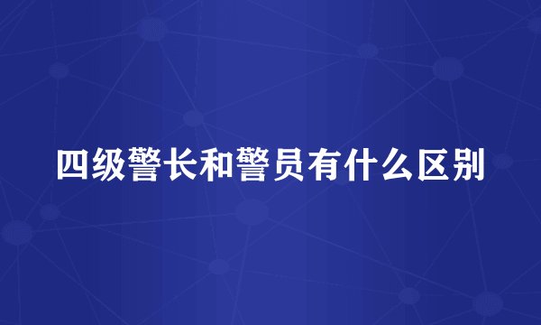 四级警长和警员有什么区别