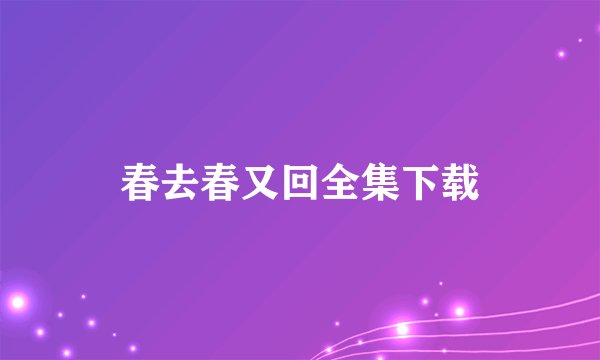 春去春又回全集下载