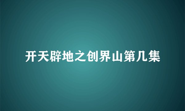 开天辟地之创界山第几集