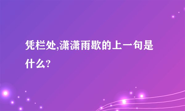 凭栏处,潇潇雨歇的上一句是什么?