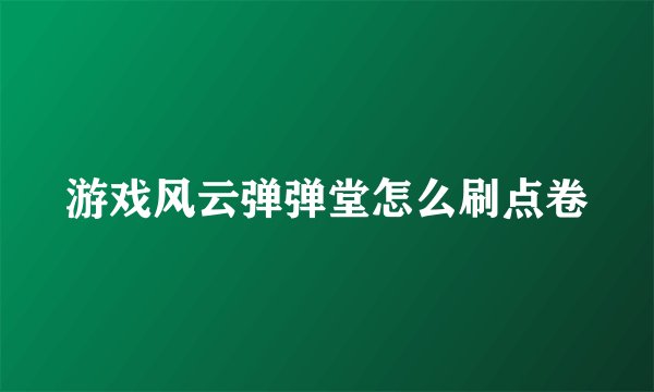 游戏风云弹弹堂怎么刷点卷
