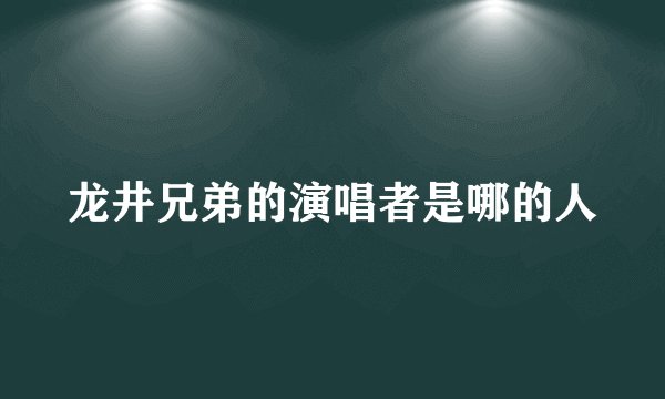 龙井兄弟的演唱者是哪的人
