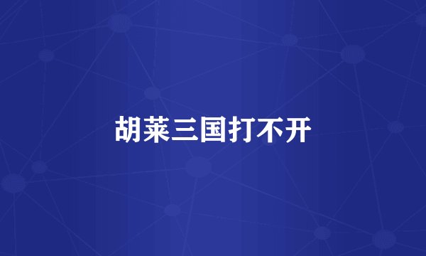 胡莱三国打不开