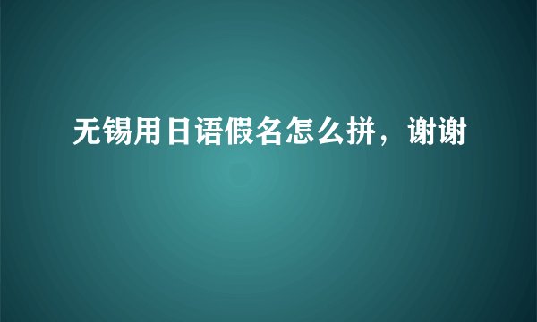 无锡用日语假名怎么拼，谢谢