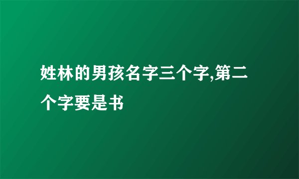 姓林的男孩名字三个字,第二个字要是书