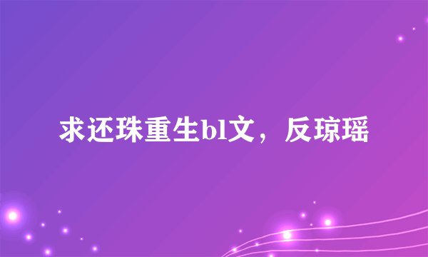 求还珠重生bl文，反琼瑶