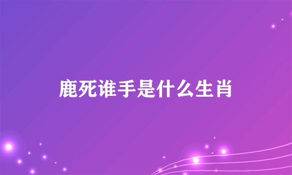 鹿死谁手是什么生肖