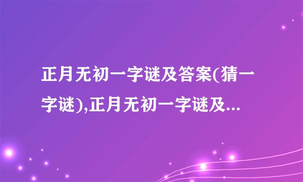 正月无初一字谜及答案(猜一字谜),正月无初一字谜及答案(猜一字谜)