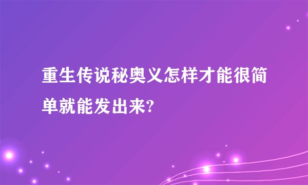 重生传说秘奥义怎样才能很简单就能发出来?