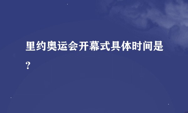 里约奥运会开幕式具体时间是？