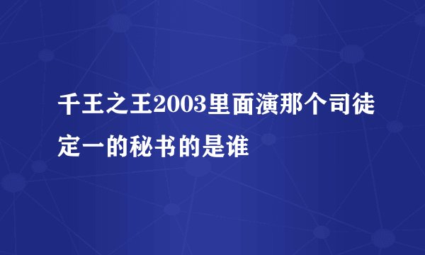 千王之王2003里面演那个司徒定一的秘书的是谁