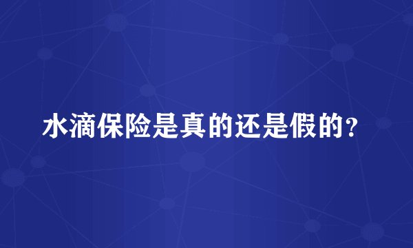 水滴保险是真的还是假的？