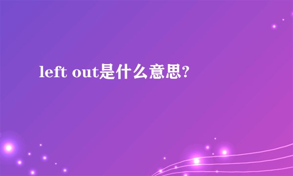 left out是什么意思?