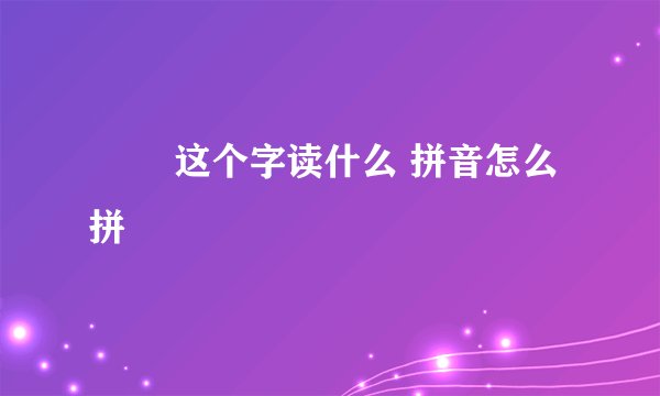 槑槑 这个字读什么 拼音怎么拼