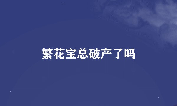 繁花宝总破产了吗