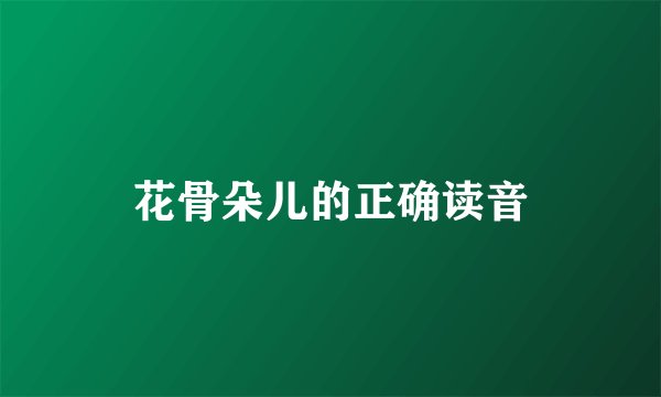 花骨朵儿的正确读音