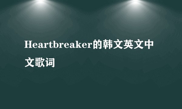 Heartbreaker的韩文英文中文歌词
