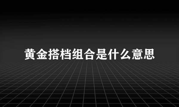 黄金搭档组合是什么意思