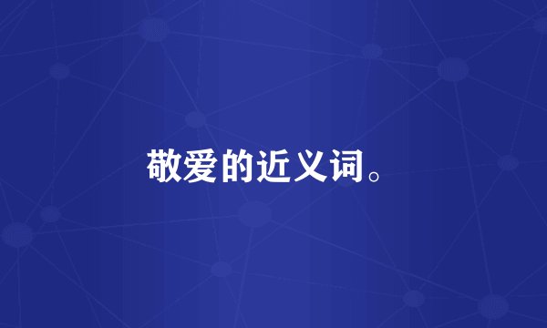 敬爱的近义词。