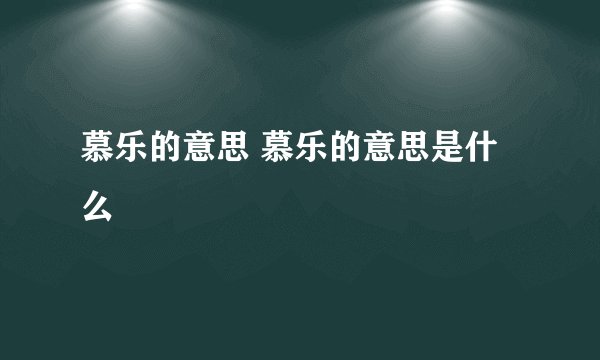 慕乐的意思 慕乐的意思是什么
