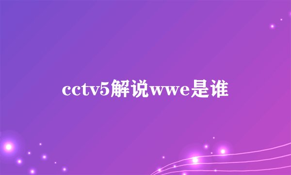 cctv5解说wwe是谁