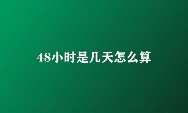 48小时是几天怎么算