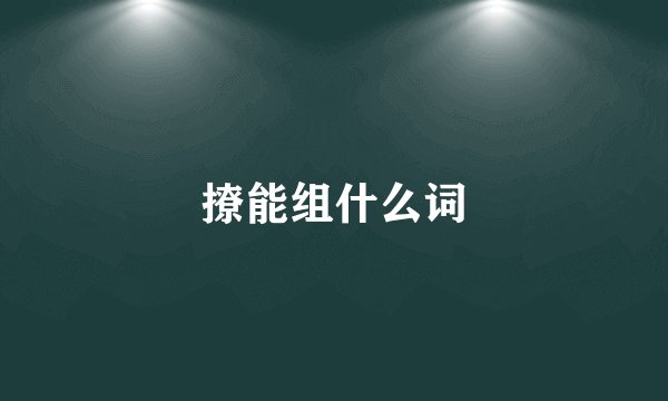 撩能组什么词