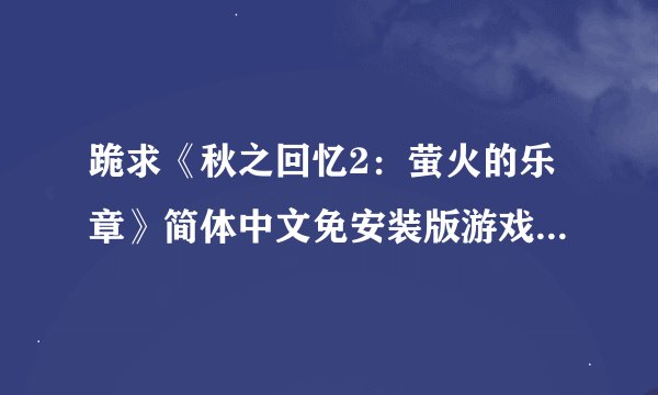 跪求《秋之回忆2：萤火的乐章》简体中文免安装版游戏百度云资源