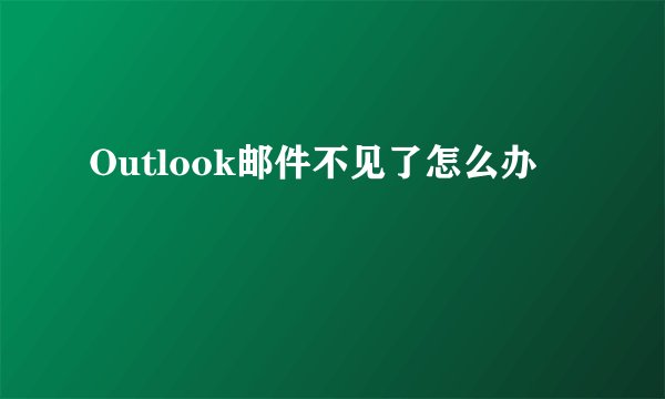 Outlook邮件不见了怎么办