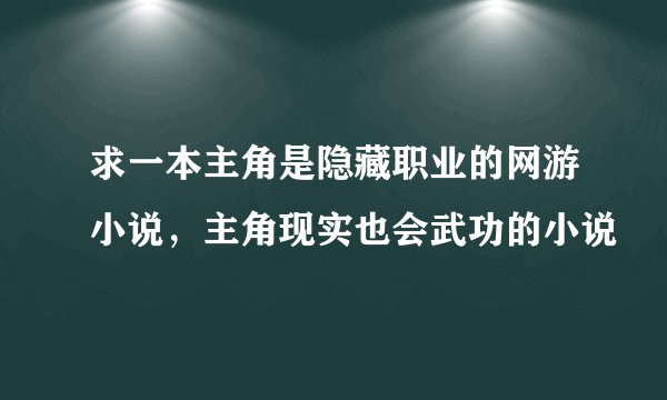 求一本主角是隐藏职业的网游小说，主角现实也会武功的小说