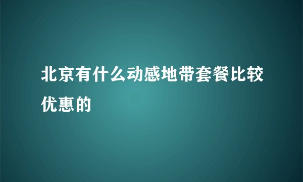 北京有什么动感地带套餐比较优惠的