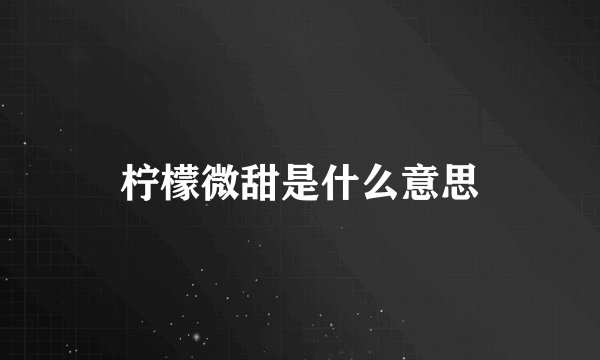柠檬微甜是什么意思