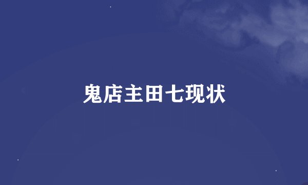 鬼店主田七现状