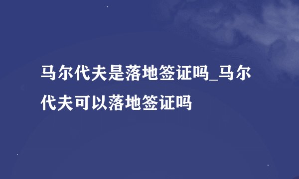 马尔代夫是落地签证吗_马尔代夫可以落地签证吗