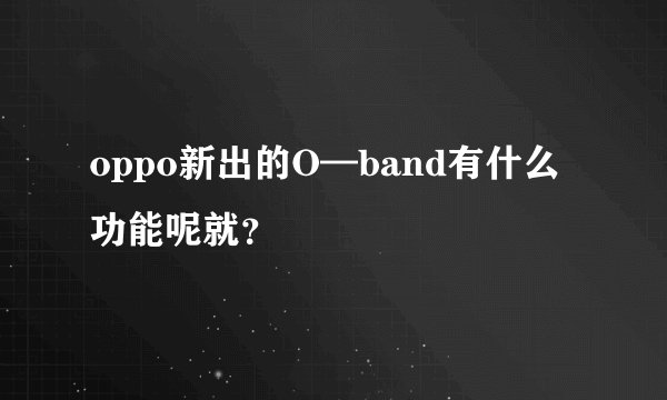 oppo新出的O—band有什么功能呢就？