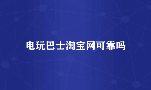 电玩巴士淘宝网可靠吗