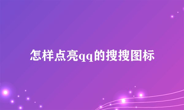 怎样点亮qq的搜搜图标