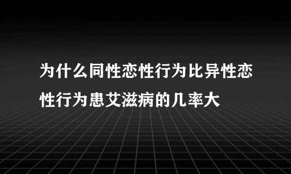 为什么同性恋性行为比异性恋性行为患艾滋病的几率大