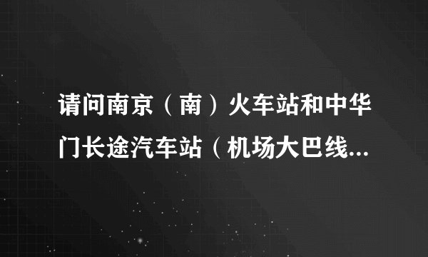 请问南京（南）火车站和中华门长途汽车站（机场大巴线）在一起吗？