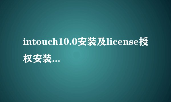 intouch10.0安装及license授权安装详细教程