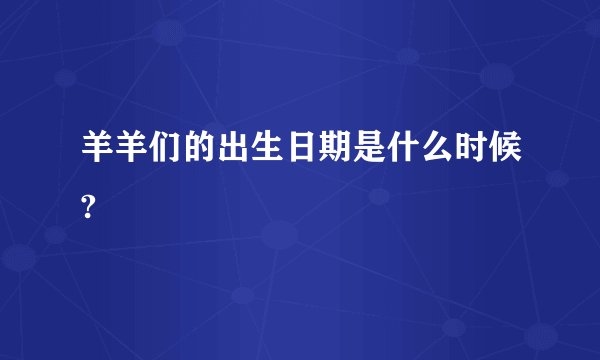 羊羊们的出生日期是什么时候?