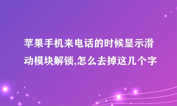 苹果手机来电话的时候显示滑动模块解锁,怎么去掉这几个字
