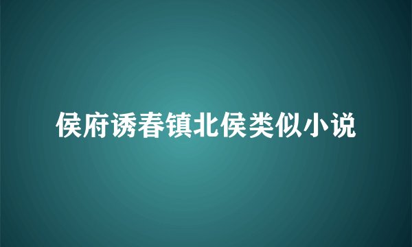 侯府诱春镇北侯类似小说
