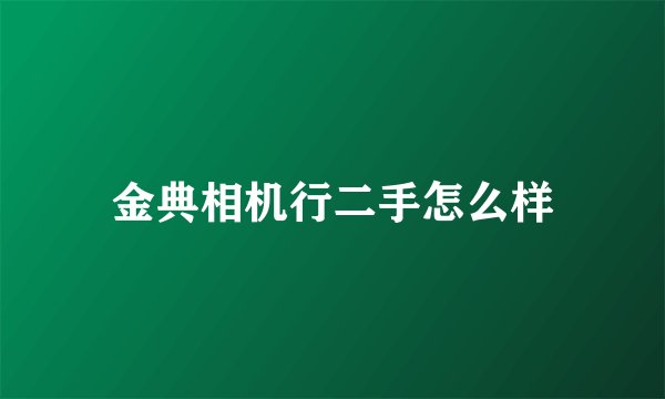 金典相机行二手怎么样