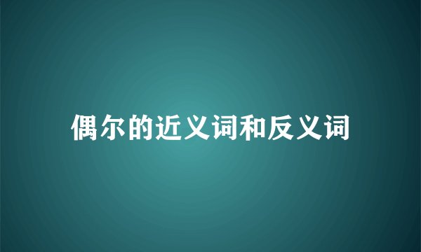 偶尔的近义词和反义词