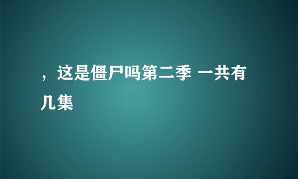 ，这是僵尸吗第二季 一共有几集