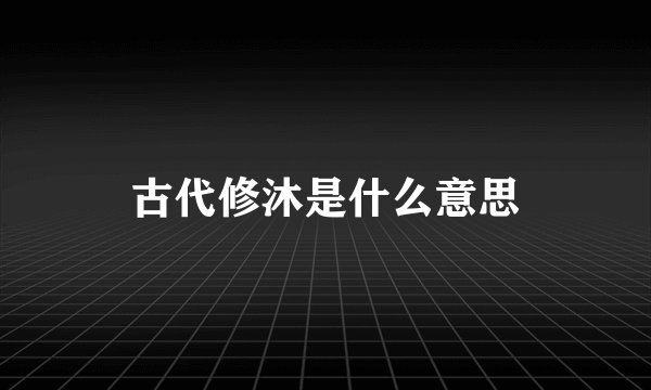 古代修沐是什么意思