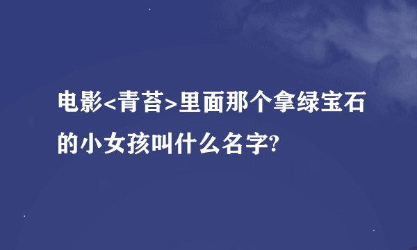 电影<青苔>里面那个拿绿宝石的小女孩叫什么名字?