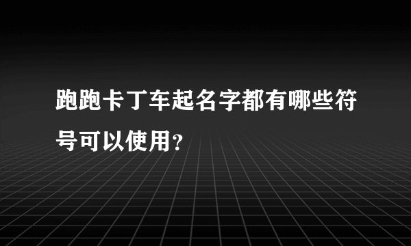 跑跑卡丁车起名字都有哪些符号可以使用？